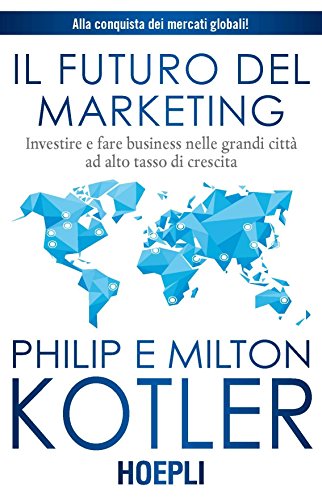 Download Il futuro del marketing: Investire e fare business nelle grandi città ad alto tasso di crescita Download Il futuro del marketing: Investire e fare business nelle grandi città ad alto tasso di crescita