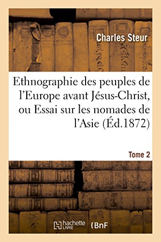 Ethnographie des peuples de l'Europe avant Jésus-Christ, ou Essai sur les nomades Tome 2: de l'Asie : leurs migrations, leur origine, leurs idées religieuses, leurs caractères sociaux, etc