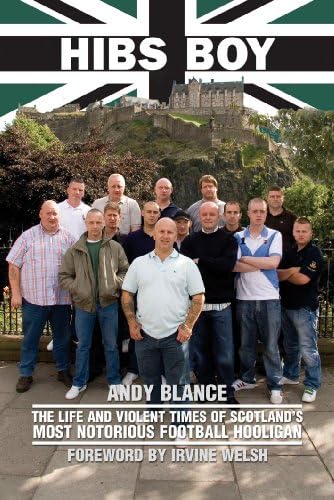 Hibs Boy The Life and Violent Times of Scotland's Most Notorious Football Hooligan
