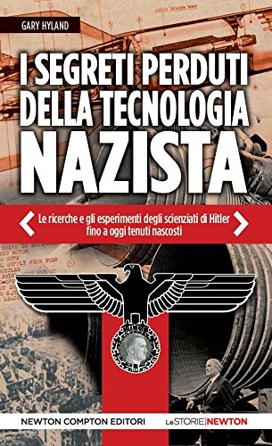 I segreti perduti della tecnologia nazista. Le ricerche e gli esperimenti degli scienziati di Hitler, fino a oggi tenuti nascosti libro