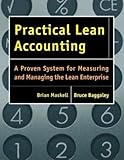 Practical Lean Accounting: A Proven System for Measuring and Managing the Lean Enterprise by