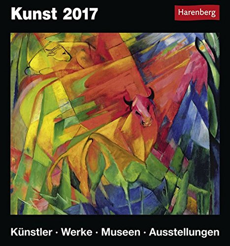 Kunst - Kalender 2017: Künstler, Werke, Museen, Ausstellungen