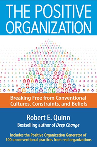The Positive Organization: Breaking Free from Conventional Cultures, Constraints, and Beliefs (Engli