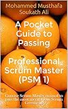 A Pocket Guide to Passing Professional Scrum Master (PSM 1): Concise Scrum Master manual to pass the most meritorious Scrum Certificate (English Edition) by 