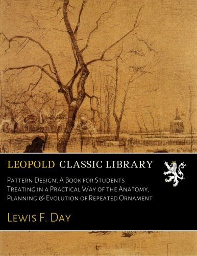 Pattern Design; A Book for Students Treating in a Practical Way of the Anatomy, Planning & Evolution of Repeated Ornament