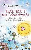 Hab Mut zur Lebensfreude: 5 Schritte in dein selbstbestimmtes Leben by Kerstin Werner