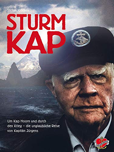 Sturmkap: Um Kap Hoorn und durch den Krieg - die unglaubliche Reise von Kapitän Jürgens
