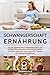 Schwangerschaft Ernährung: Fit und gesund durch Schwangerschaft und Stillzeit. Die optimale Ernährung für Mutter und Kind. Inklusive vieler gesunder Rezepte für optimale Ergebnisse. by 
