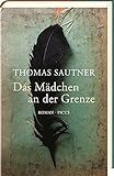 Das Mädchen an der Grenze: Roman von Thomas Sautner