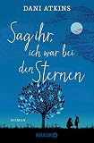 Sag ihr, ich war bei den Sternen: Roman by Dani Atkins, Sonja Rebernik-Heidegger