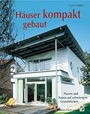 Häuser kompakt gebaut: Planen und Bauen auf schwierigen Grundstücken by