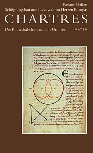 Chartres / Schöpfungsbau und Ideenwelt im Herzen Europas: Chartres / Die Kathedralschule und ihr Umkreis: Schöpfungsbau und Ideenwelt im Herzen Europas