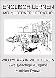 Englisch lernen mit moderner Literatur - Wild Years in West Berlin: Zweisprachige Ausgabe by Matthias Drawe, Micha Strahl