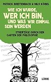 Image de Wie ich wurde, wer ich bin, und was wir einmal sein werden: Streifzüge durch den Garten der Philoso