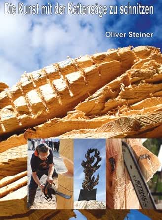 Die Kunst Mit Der Kettensage Zu Schnitzen Ebook Steiner Oliver Amazon De Kindle Shop