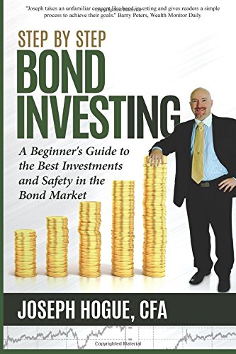 Step by Step Bond Investing: A Beginner's Guide to the Best Investments and Safety in the Bond Market: Volume 3 (Step by Step Investing)