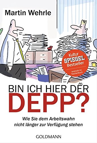 Bin ich hier der Depp?: Wie Sie dem Arbeitswahn nicht länger zur Verfügung stehen