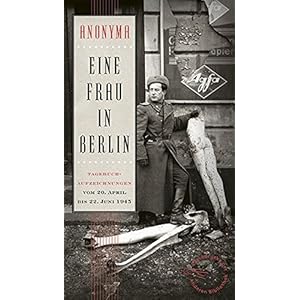 Eine Frau in Berlin: Tagebuchaufzeichnungen vom 20. April bis 22. Juni 1945
