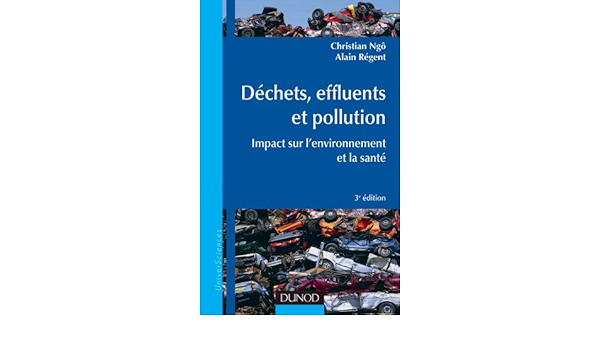 Amazon Fr Dechets Effluents Et Pollution 3e Ed Impact Sur L Environnement Et La Sante Impact Sur L Environnement Et La Sante Ngo Christian Regent Alain Livres