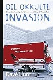 Die okkulte Invasion - Die unterschwellige Verf�hrung von Welt und Christenheit - Dave Hunt