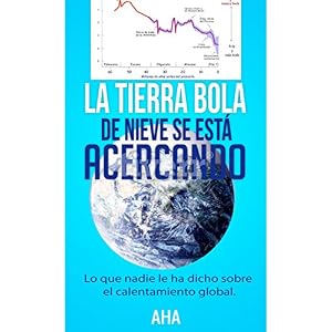 La Tierra bola de nieve se está acercando: lo que nadie le ha dicho sobre el calentamiento global (una nueva visión so