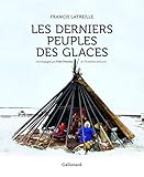 Les derniers peuples des glaces by Francis Latreille, Érik Orsenna