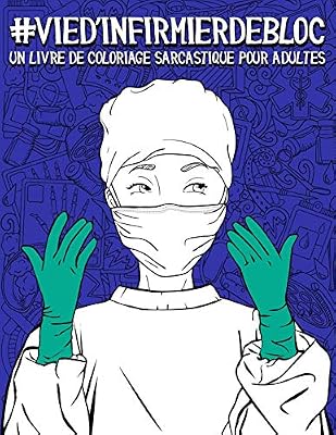 Vie d'infirmier de bloc : un livre de coloriage sarcastique pour adultes: Un livre anti-stress drôle et original pour les infirmiers de bloc et les aides opératoires