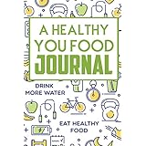 A Healthy You Food Journal: A Witten Proof Of Your Dedication &amp; Self-Love