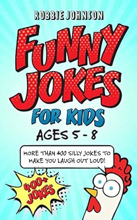 Funny Jokes For Kids Ages 5 8 More Than 400 Of The Silliest Funniest Jokes To Make You Laugh Out Loud Ebook Johnson Robbie Amazon Co Uk Kindle Store