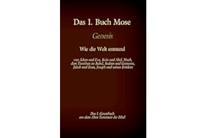 Das 1. Buch Mose, Genesis, das 1. Gesetzbuch aus der Bibel - Wie die Welt entstand: von Adam und Eva, Kain und Abel, Noah, dem Turmbau zu Babel, Sodom ... (Die Bücher der Bibel als Einzelausgabe)