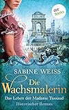 Image de Die Wachsmalerin: Das Leben der Madame Tussaud: Historischer Roman