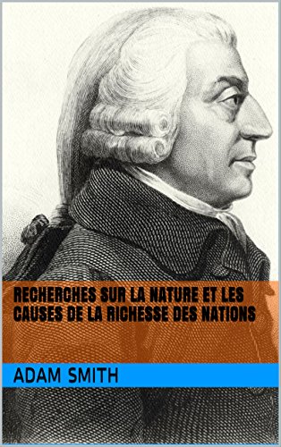 Recherches sur la nature et les causes de la richesse des nations Recherches sur la nature et les causes de la richesse des nations