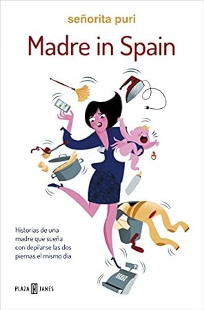 Madre in Spain. Historias de una madre que sueña con depilarse las dos piernas el mismo día. - Libros divertidos para madres primerizas