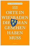  111 Orte in Wiesbaden, die man gesehen haben muss: Reiseführer
