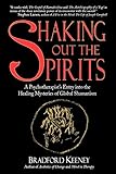 Shaking Out the Spirits: Story of a Professor's Entry into the Healing Mysteries of Global Shamanism by 