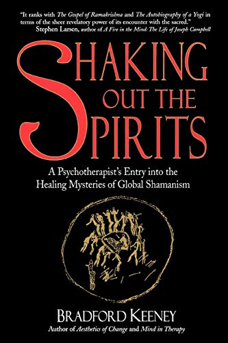 Shaking Out the Spirits: Story of a Professor's Entry into the Healing Mysteries of Global Shamanism