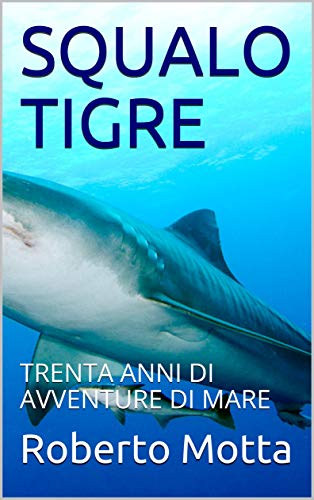 SQUALO TIGRE: TRENTA ANNI DI AVVENTURE DI MARE (avventure vere Vol. 1) libro