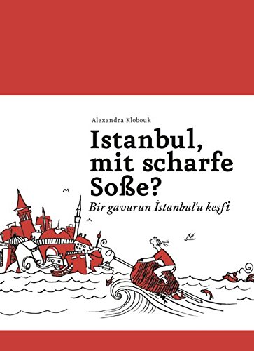 Download Istanbul, mit scharfe Soße? - Bir gavurun Istanbul'u kesfi: Ein Buch für alle, die auch keine Ahnung haben