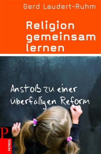 Download Religion gemeinsam lernen: Anstoß zu einer überfälligen Reform Download Religion gemeinsam lernen: Anstoß zu einer überfälligen Reform