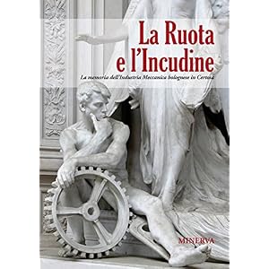 La ruota e l'incudine. La memoria dell'industria meccanica bolognese in Certosa