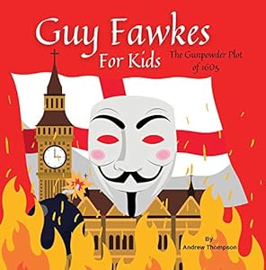 Guy Fawkes For Kids The Gunpowder Plot Of 1605 English Edition Ebook Thompson Andrew Amazon It Kindle Store