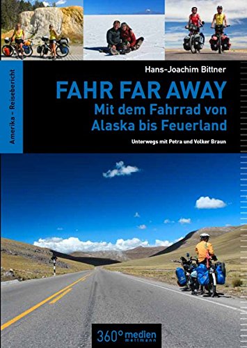 Fahr Far Away: Mit dem Fahrrad von Alaska bis Feuerland - Unterwegs mit Petra und Volker Braun