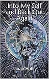 Into My Self and Back Out Again (English Edition) by Joan Hall