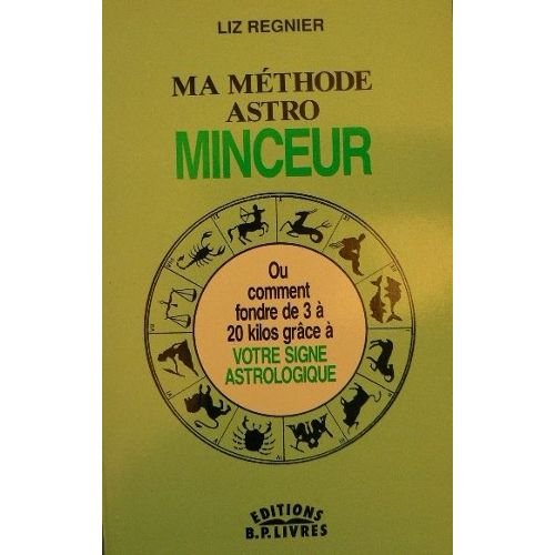 Ma Méthode Astro Minceur ; Ou Comment Fondre De 3 À 20 Kilos Grâce À Votre Signe Astrologique