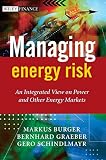 Managing Energy Risk: An Integrated View on Power and Other Energy Markets (Wiley Finance Series) by Markus Burger, Bernhard Graeber