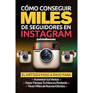 Como Conseguir Miles de Seguidores en Instagram: El metodo paso a paso para aumentar tus ventas, obtener miles de clientes nuevos y hacer famosa tu ma
