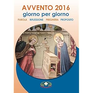 Avvento 2016 giorno per giorno: Parola Riflessione Preghiera Proposito