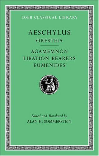 Oresteia: Agamemnon. Libation-Bearers. Eumenides (Loeb Classical Library 146)
