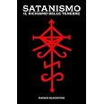 Satanismo il Richiamo delle Tenebre: Satanismo, Magia Satanica e Ritualistica in un'Opera che Racconta l'Essenza delle Tenebr