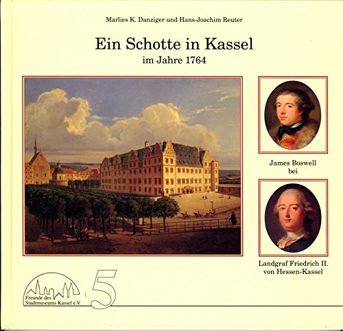 Ein Schotte in Kassel im Jahre 1764: James Boswell bei Landgraf Friedrich II. von Hessen-Kassel (Quellen und Perspektiven zur Entwicklung Kassels)